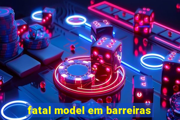 fatal model em barreiras